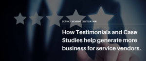 How Testimonials and Case Studies help generate more business for service vendors