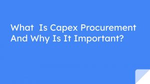 What Is Capex Procurement, And Why Is It Important?