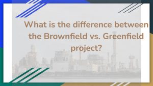 What is the difference between the Brownfield vs. Greenfield project?