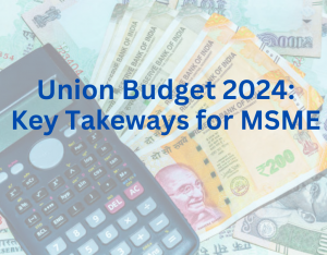 Union Budget 2024: Key Takeaways for MSME Union Budget 2024